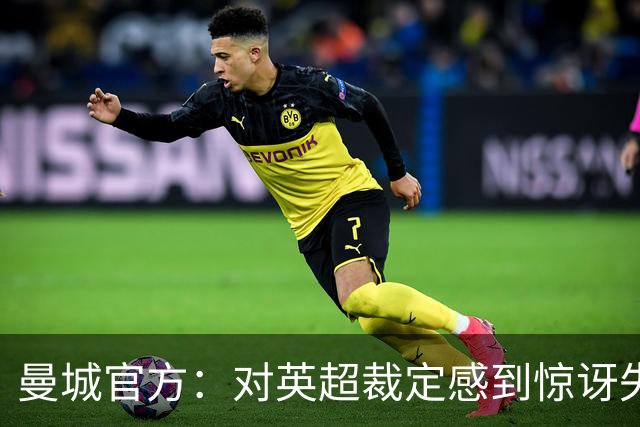 曼城官方：对英超裁定感到惊讶失望，将进行上诉